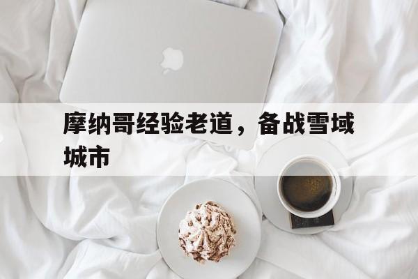 雷速官网下载-摩纳哥经验老道，备战雪域城市