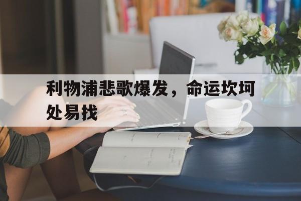 利物浦悲歌爆发，命运坎坷处易找